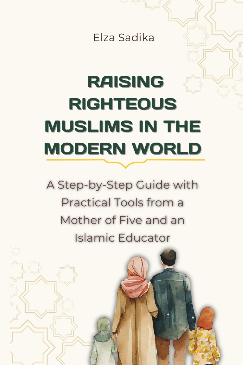 Raising Righteous Muslims in the Modern World: A Step-by-Step Guide with Practical Tools from a Mother of Five and an Islamic Educator (Islam as the right path and instruction for life)