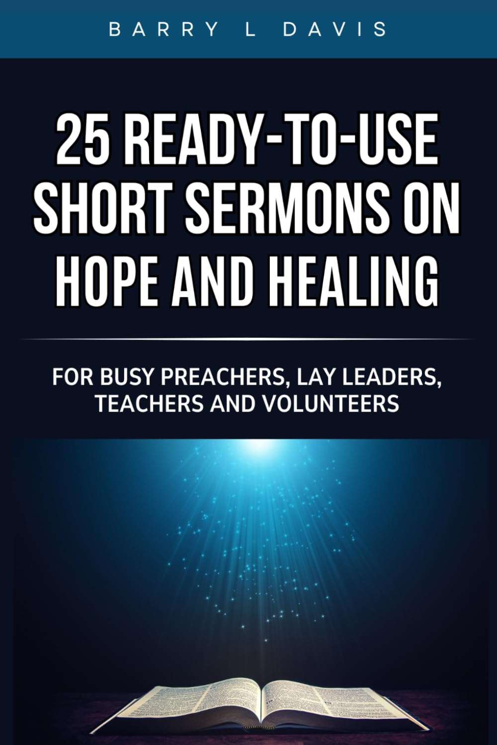 25 Ready-To- Use Short Sermons on Hope and Healing: For Busy Preachers, Lay Leaders, Teachers and Volunteers: 5