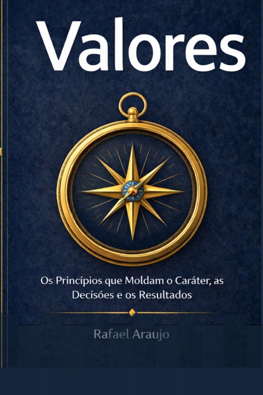 Valores: Os Princípios que Moldam o Caráter, as Decisões e os Resultados