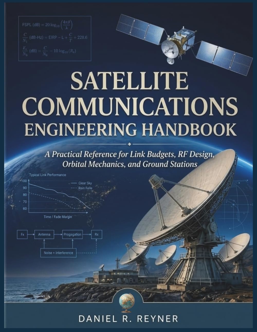 Satellite Communications Engineering Handbook: A Practical Reference for Link Budgets, RF Design, Orbital Mechanics, and Ground Stations