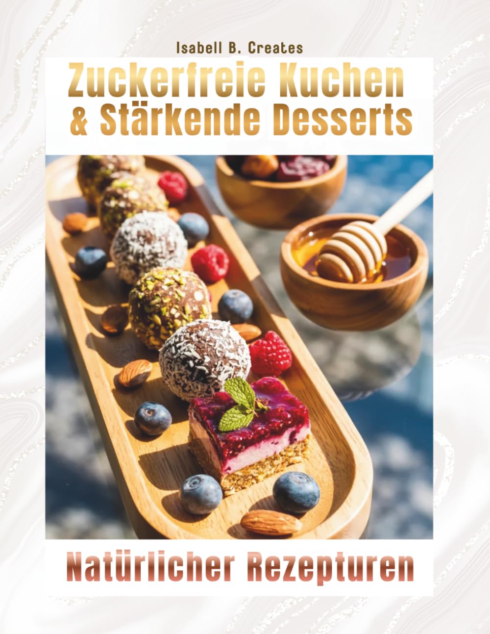 Zuckerfreie Kuchen & Stärkende Desserts: Natürliche Rezepte