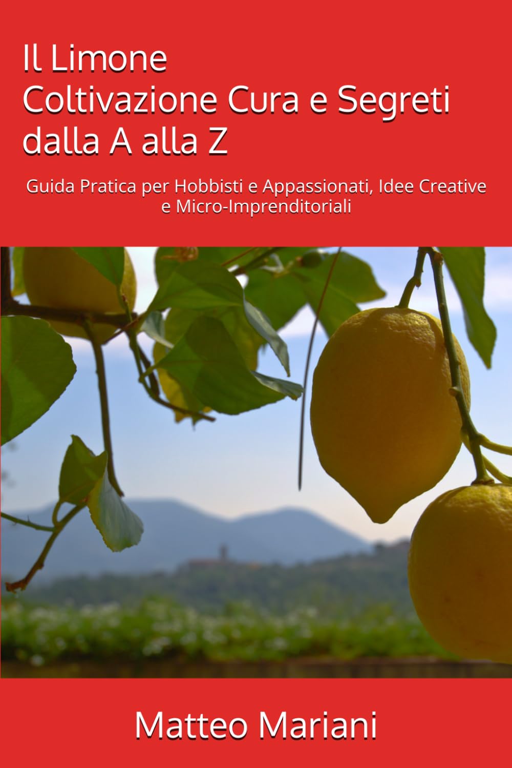 Il Limone – Coltivazione, Cura e Segreti dalla A alla Z: Guida Pratica per Hobbisti e Appassionati, Idee Creative e Micro-Imprenditoriali