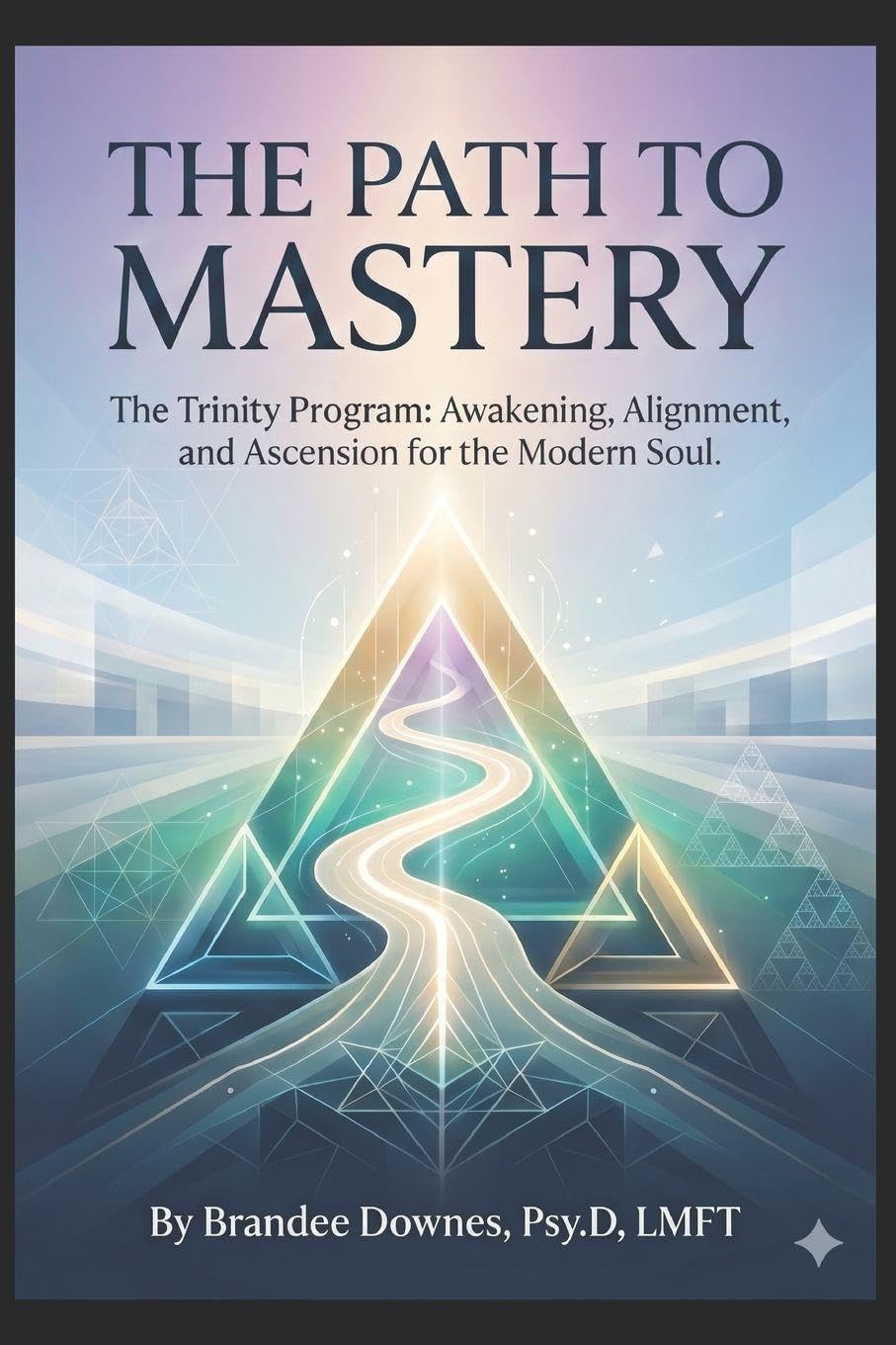 THE PATH TO MASTERY: The Trinity Program: Awakening, Alignment, and Ascension for the Modern Soul.
