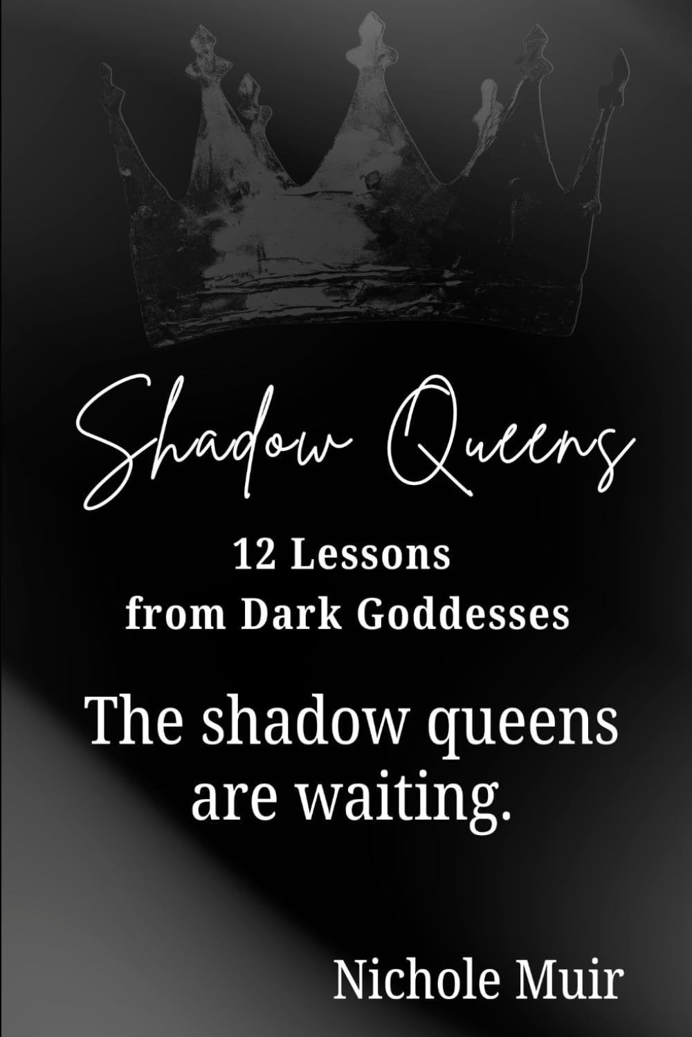 Shadow Queens: 12 Lessons from Dark Goddesses: The shadow queens are waiting.
