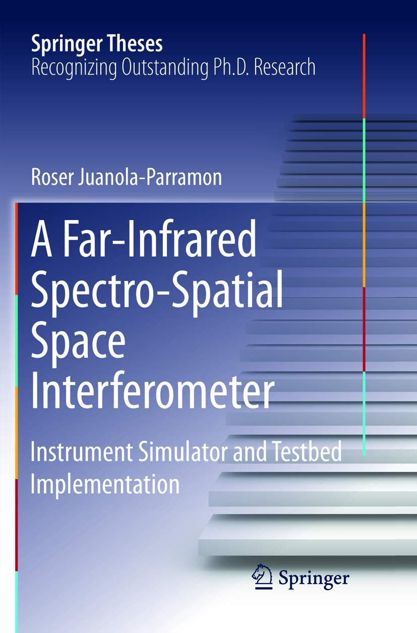 A Far-Infrared Spectro-Spatial Space Interferometer: Instrument Simulator and Testbed Implementation (Springer Theses)