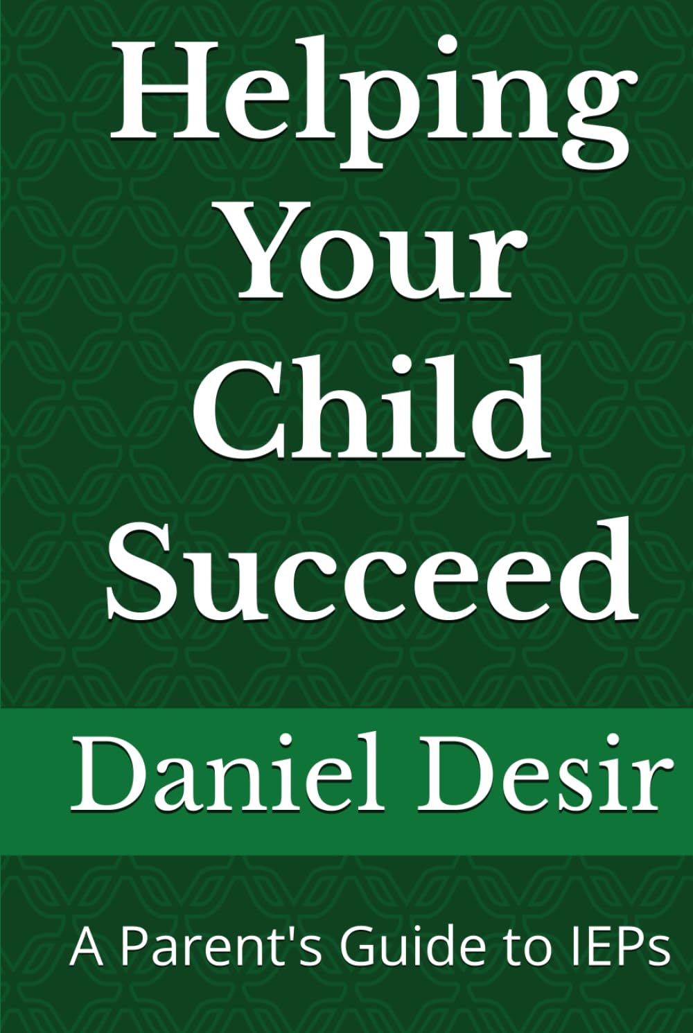 Helping Your Child Succeed: A Parent's Guide to IEPs