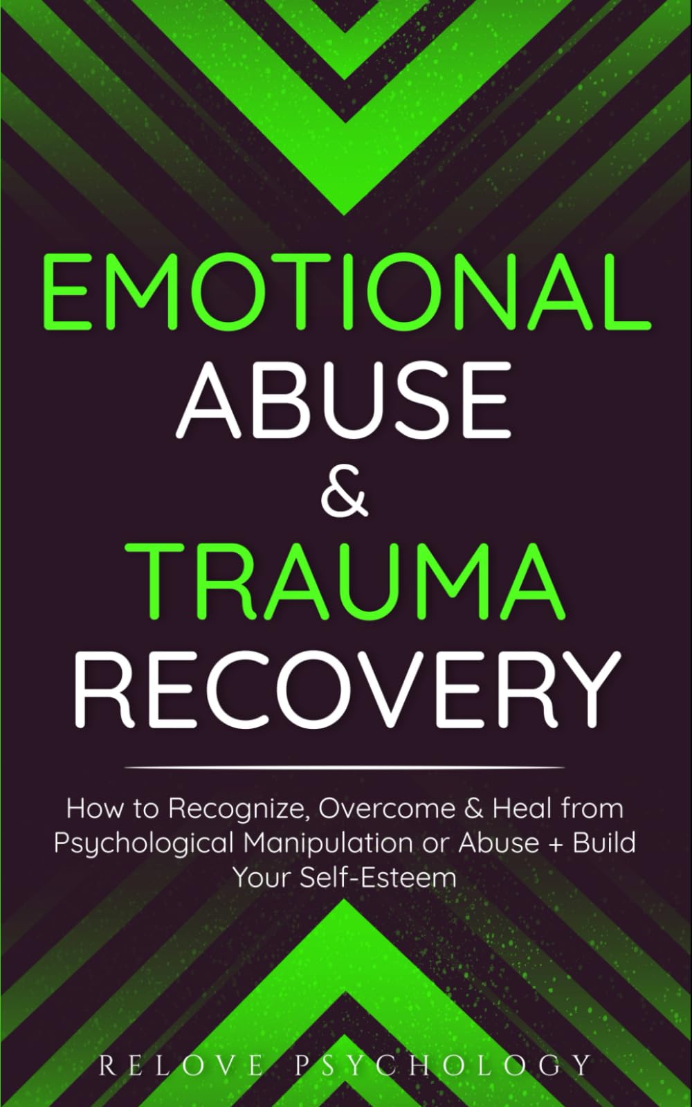 Emotional Abuse & Trauma Recovery: How to Recognize, Overcome & Heal from Psychological Manipulation or Abuse + Build Your Self-Esteem