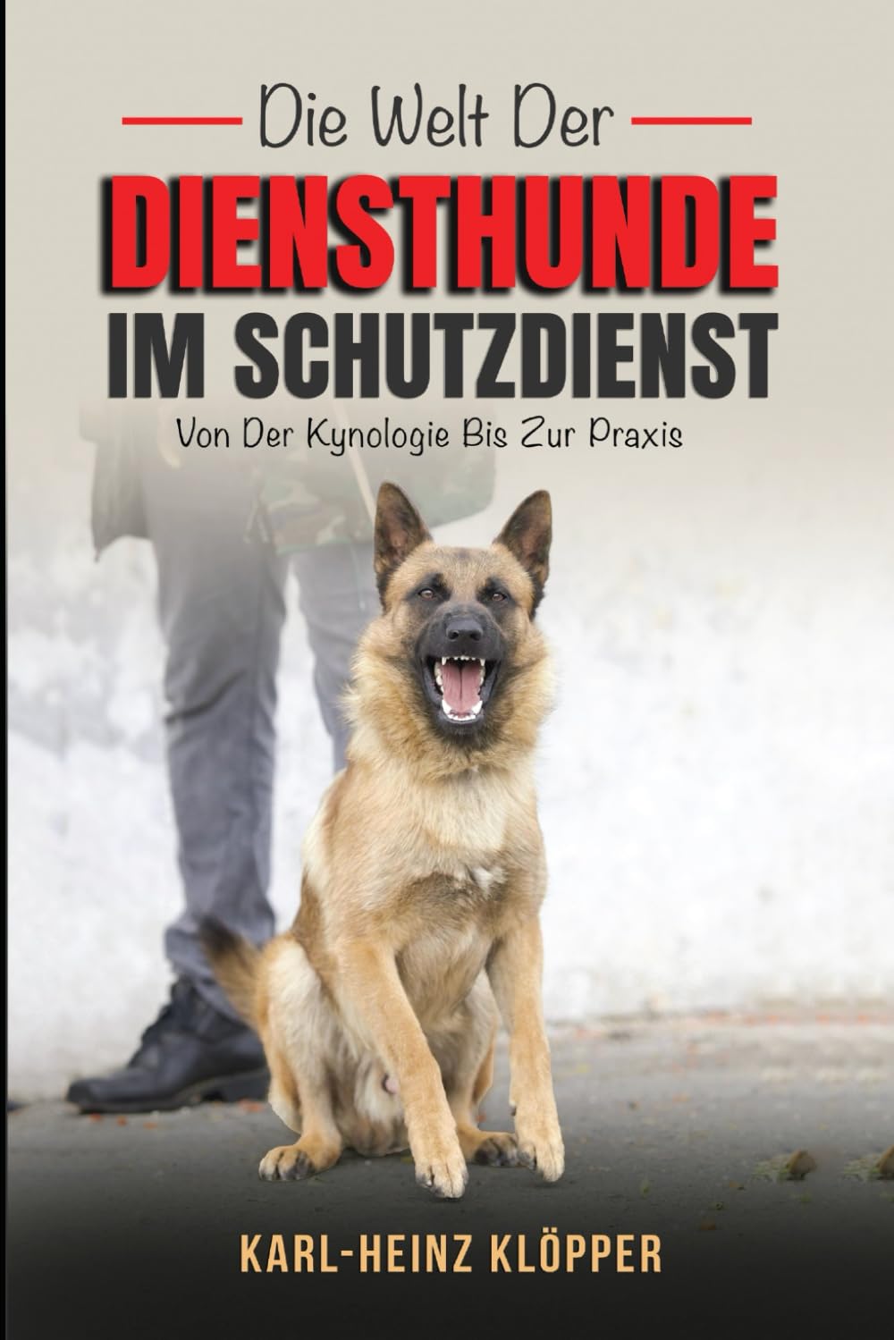Die Welt Der Diensthunde Im Schutzdienst: Von Der Kynologie Bis Zur Praxis (DOGINARE – Working Dog Training)