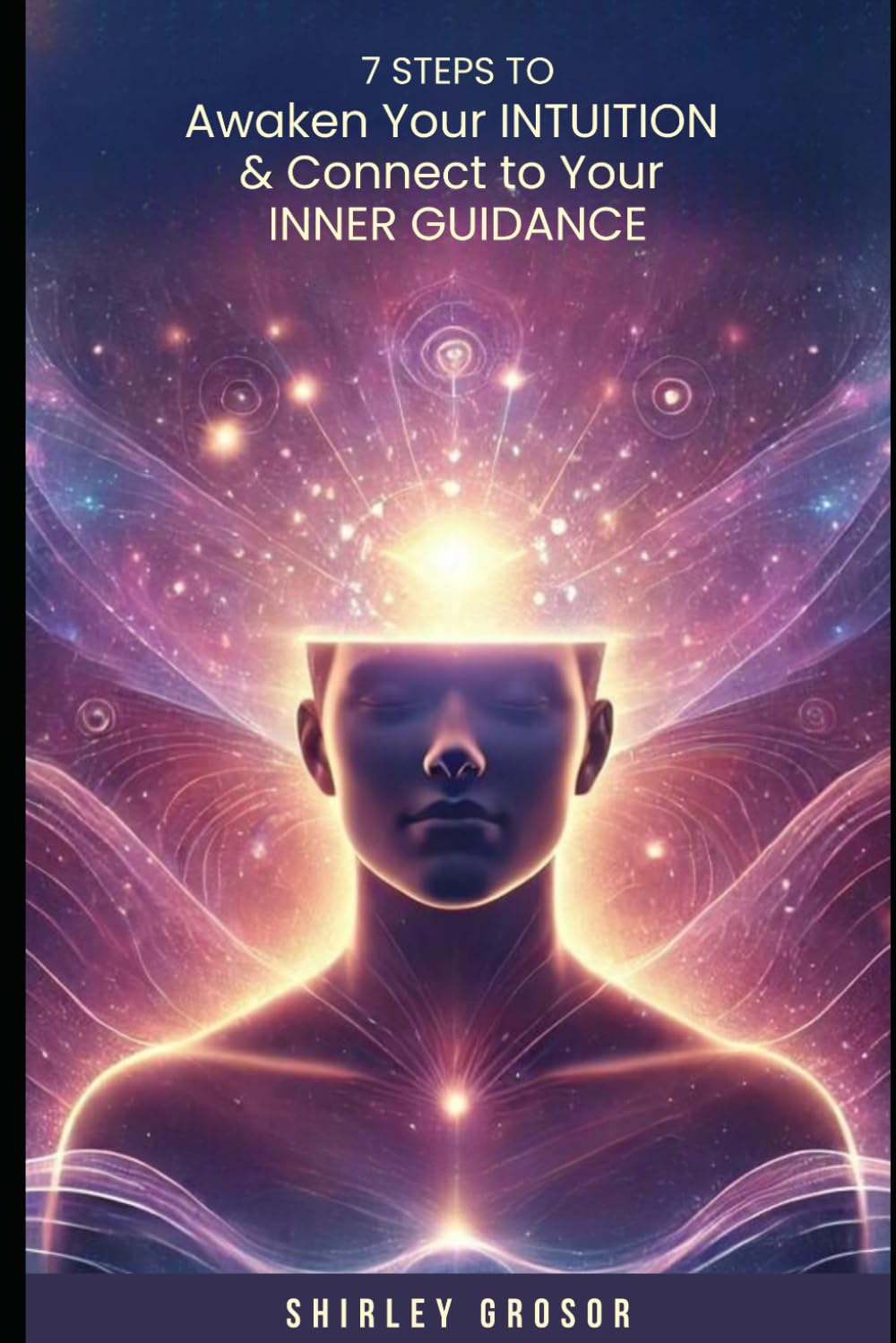 7 Steps Awaken Your INTUITION and Connect to Your INNER GUIDANCE: A Simple, Soul-Centered Guide to easily grow your Intuition