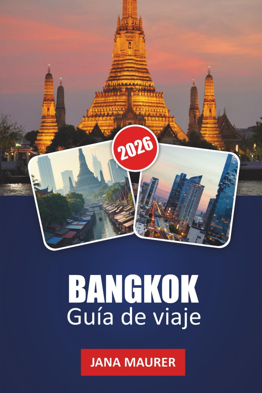 GUÍA DE VIAJE BANGKOK 2026: Manual de Información sobre la Cultura Local, Comidas Callejeras, Mercados Nocturnos, Lugares Destacados de la Ciudad y Excursiones Diurnas