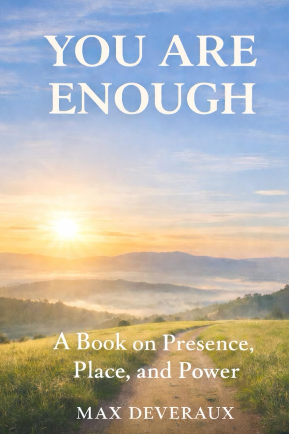 You are Enough: A Guide to Self-Worth, Acceptance, and Being (This is it Now is all that matters)