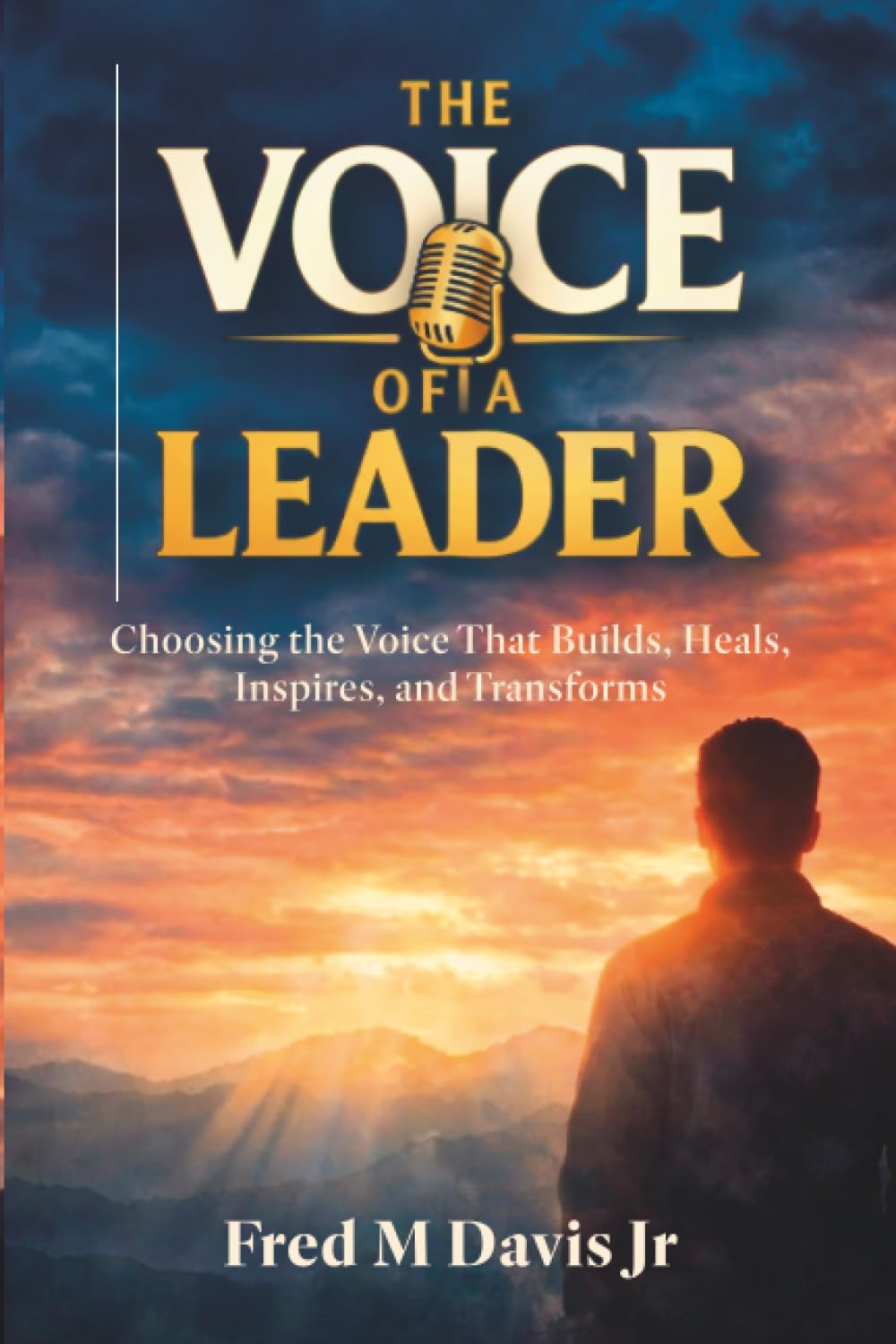 The Voice of a Leader: Choosing the Voice That Builds, Heals, Inspires, and Transforms
