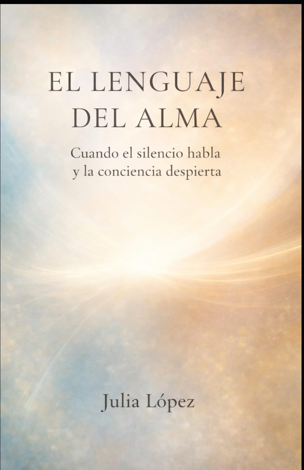 EL LENGUAJE DEL ALMA: Cuando el silencio habla y la conciencia despierta (DESPIERTA TU LUZ)