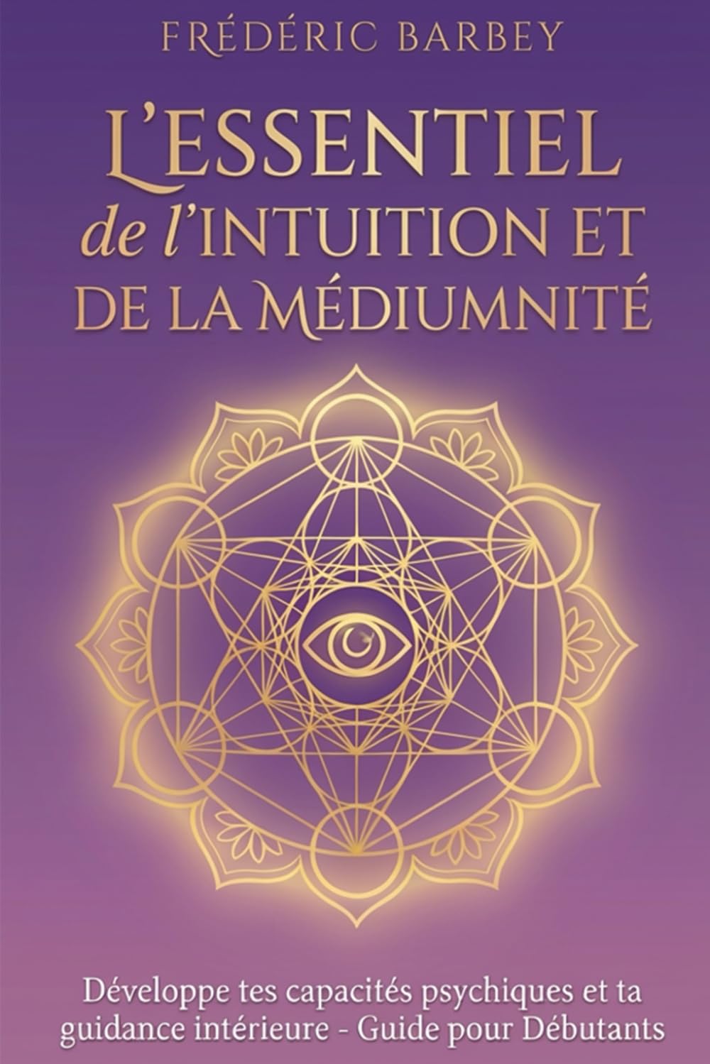 L’essentiel de l’intuition et de la médiumnité: Développe tes capacités psychiques et ta guidance intérieure