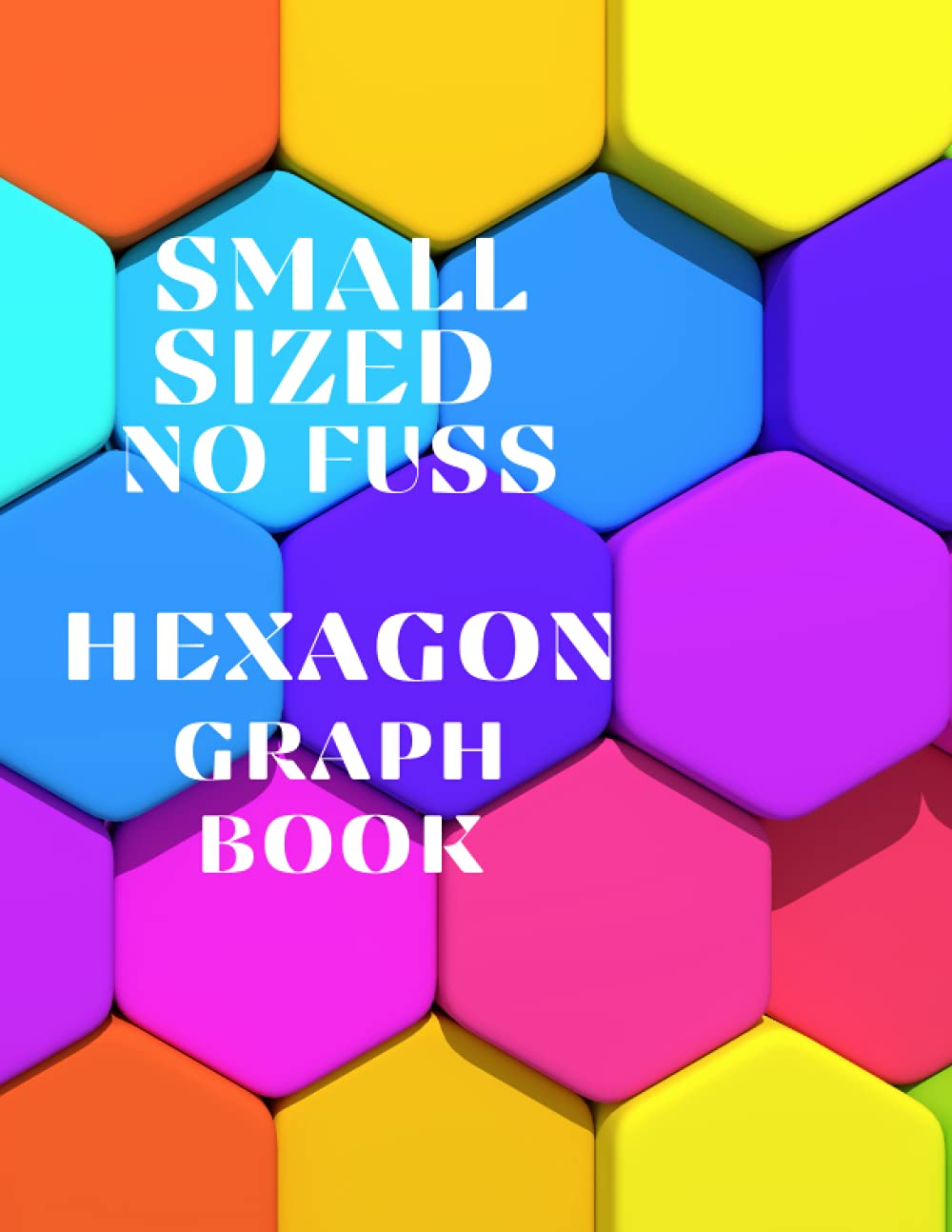 SMALL SIZED NO FUSS hexagon graph book: bright beautiful rainbow coloured covered hexanote, 118 X 8.5X11, small sized hexagon graph book ideal for organic chemistry, students, patterns PAPERBACK