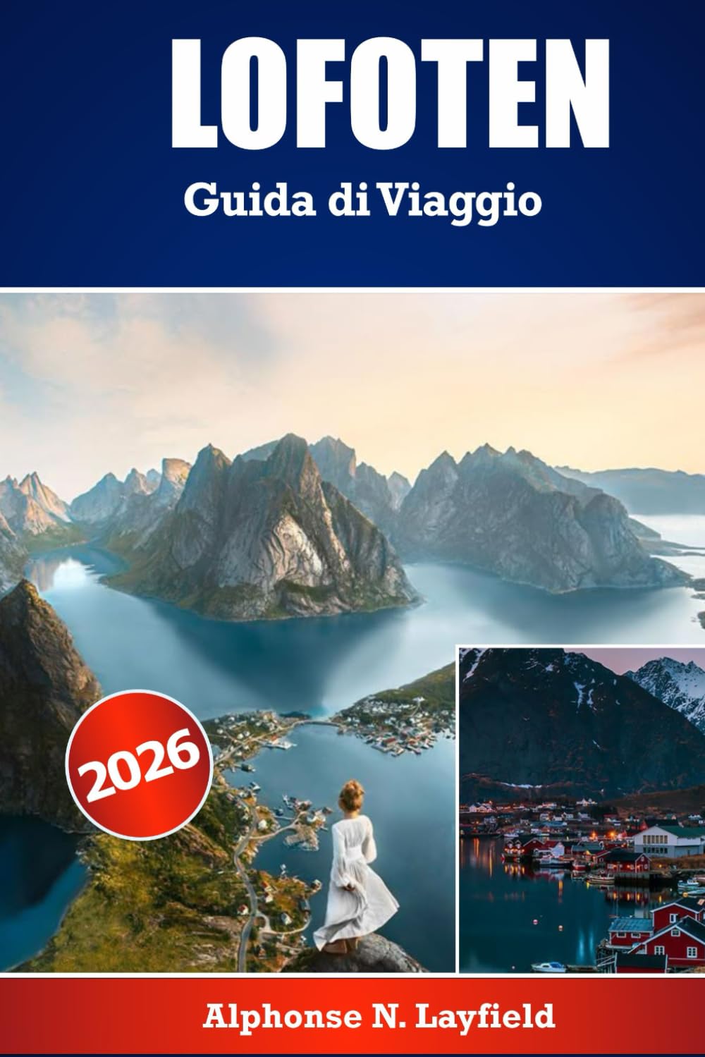 LOFOTEN Guida di viaggio 2026: Il compagno di viaggio definitivo per esplorare Lofoten — itinerari dettagliati, approfondimenti locali e consigli pratici per ogni stagione