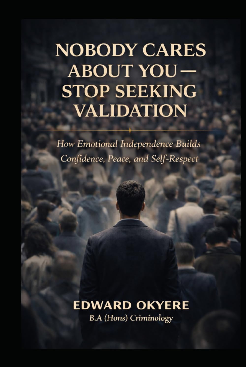Nobody Cares About You — Stop Seeking Validation: How Emotional Independence Builds Confidence, Peace, and Self-Respect