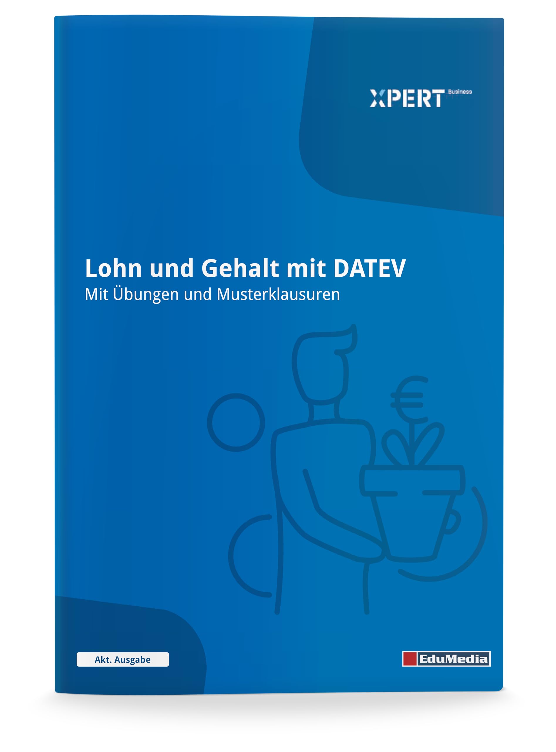Lohn und Gehalt mit DATEV: Mit Übungen und Musterklausuren (Xpert-Business)