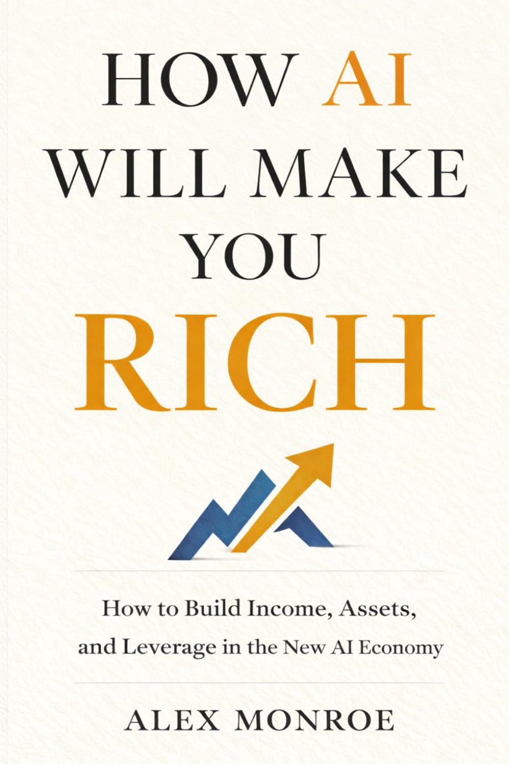 HOW AI WILL MAKE YOU RICH: How to Build Income, Assets, and Leverage in the New AI Economy