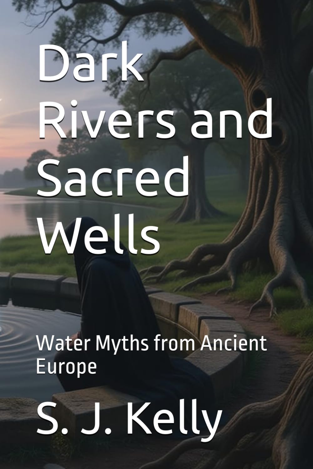 Dark Rivers and Sacred Wells: Water Myths from Ancient Europe
