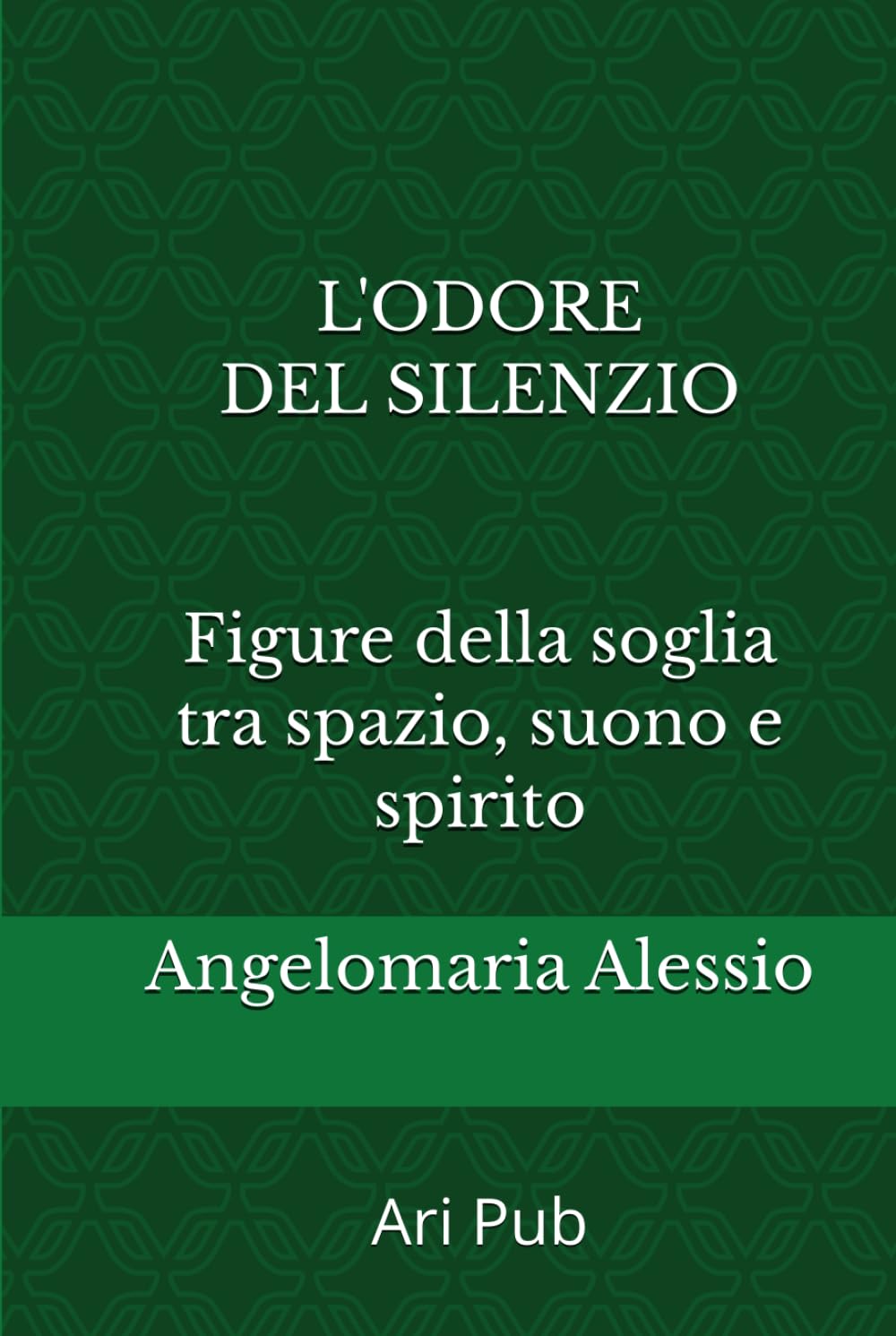 L'odore del silenzio: Figure della soglia tra spazio, suono e spirito (Antropologia e Rito)