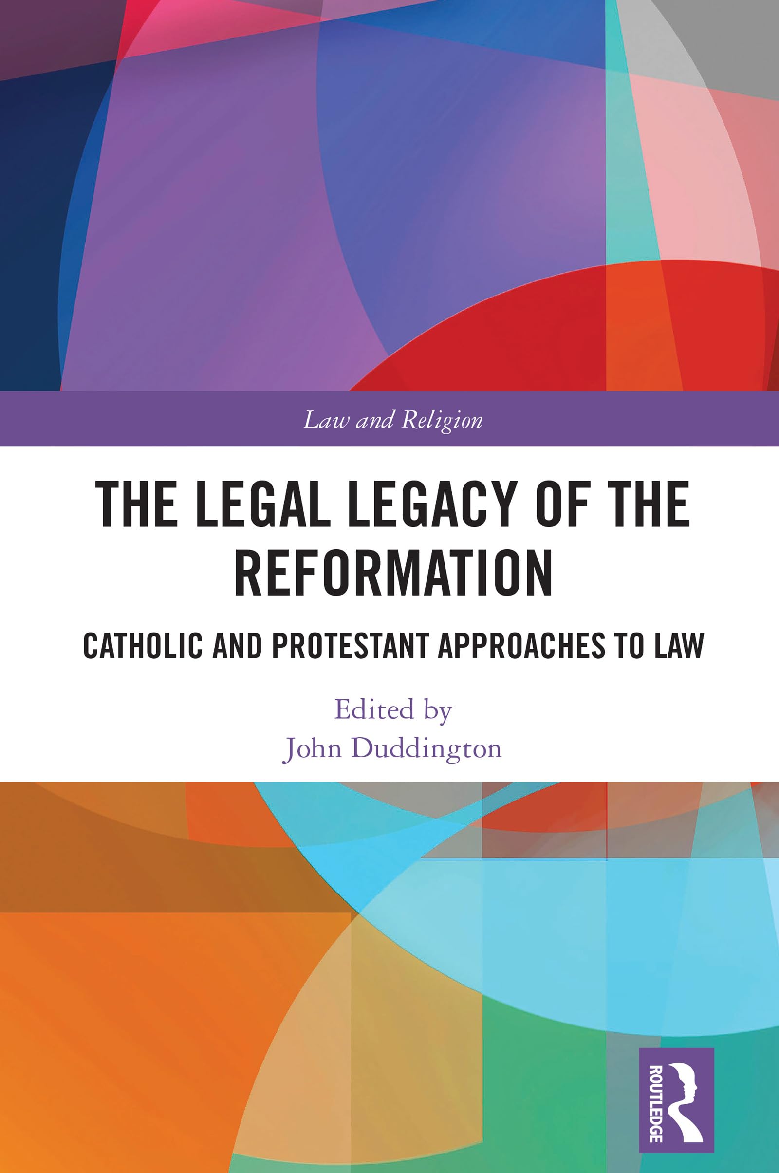 The Legal Legacy of the Reformation: Catholic and Protestant Approaches to Law (Law and Religion)