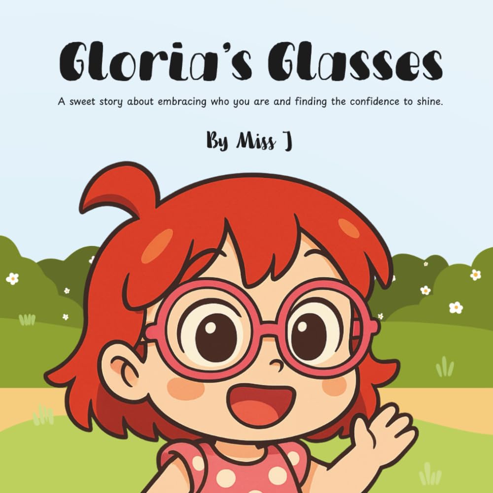 Gloria's Glasses: A sweet story about embracing who you are and finding the confidence to shine.