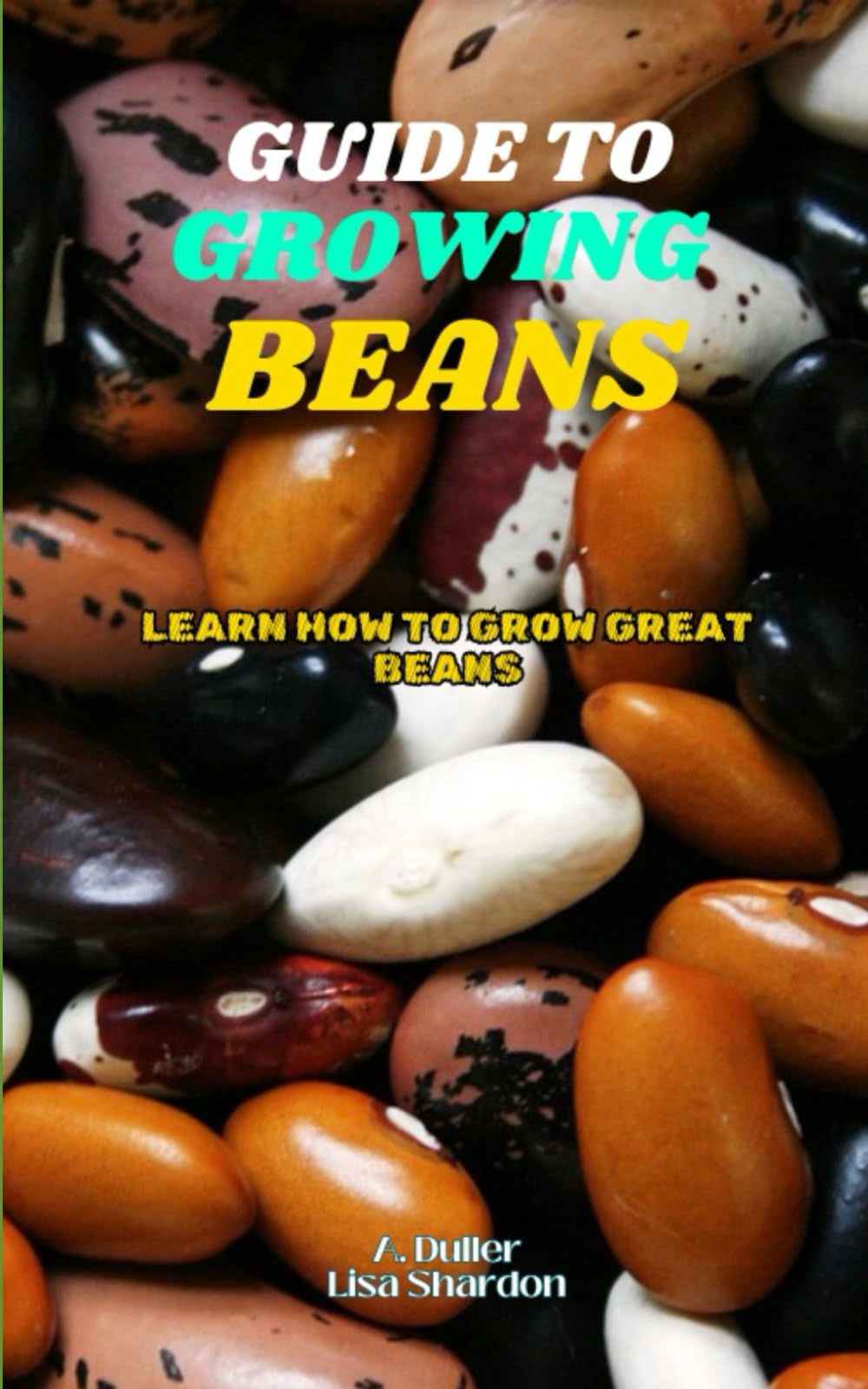 Guide to Growing Beans: Learn how to grow great Beans
