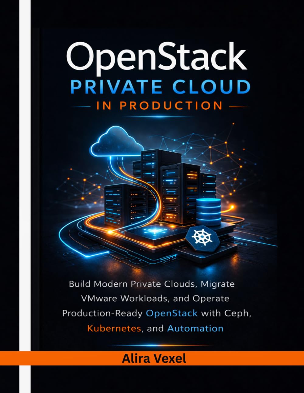 OpenStack Private Cloud in Production: Build Modern Private Clouds, Migrate VMware Workloads, and Operate Production-Ready OpenStack with Ceph, Kubernetes, and Automation