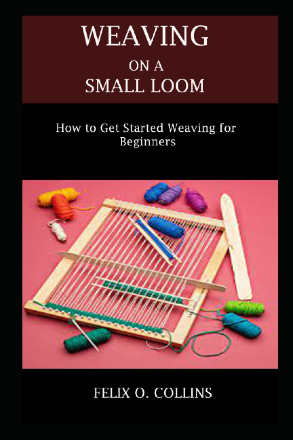 WEAVING ON A SMALL LOOM: How to Get Started Weaving for Beginners