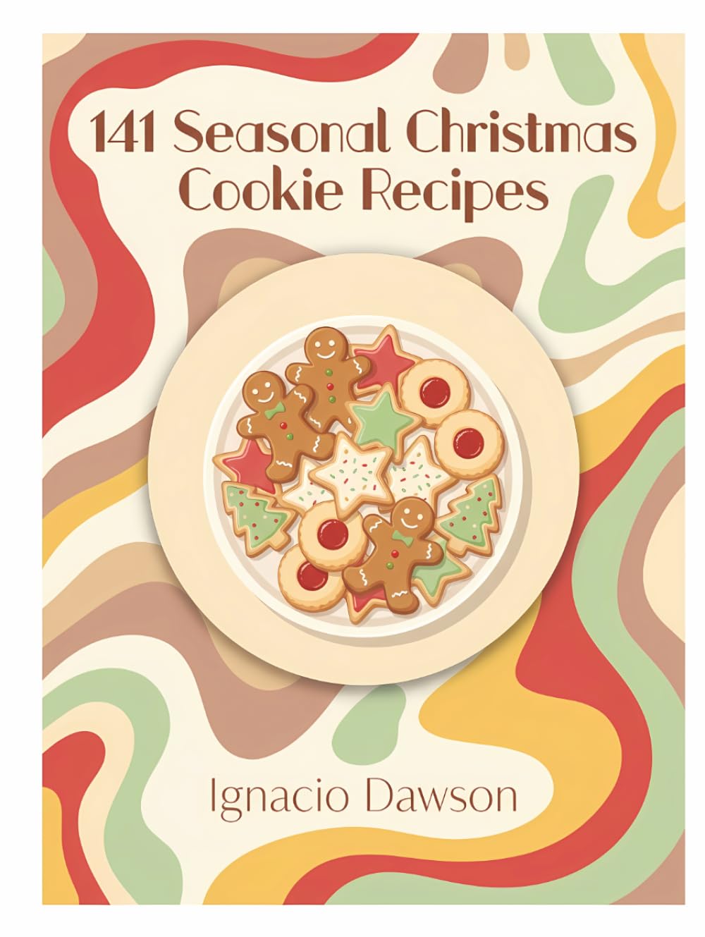 141 Seasonal Christmas Cookie Recipes: The Christmas Cookie Cookbook: Homemade and Delicious