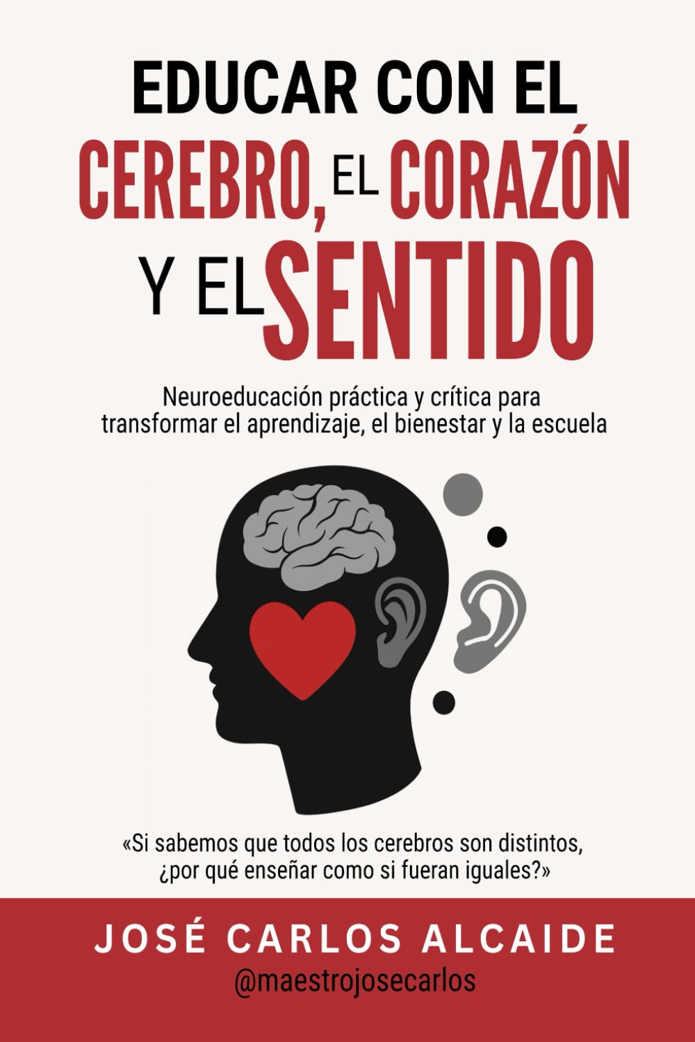 Educar con el cerebro, el corazón y el sentido: Neuroeducación práctica y crítica para transformar el aprendizaje, el bienestar y la escuela