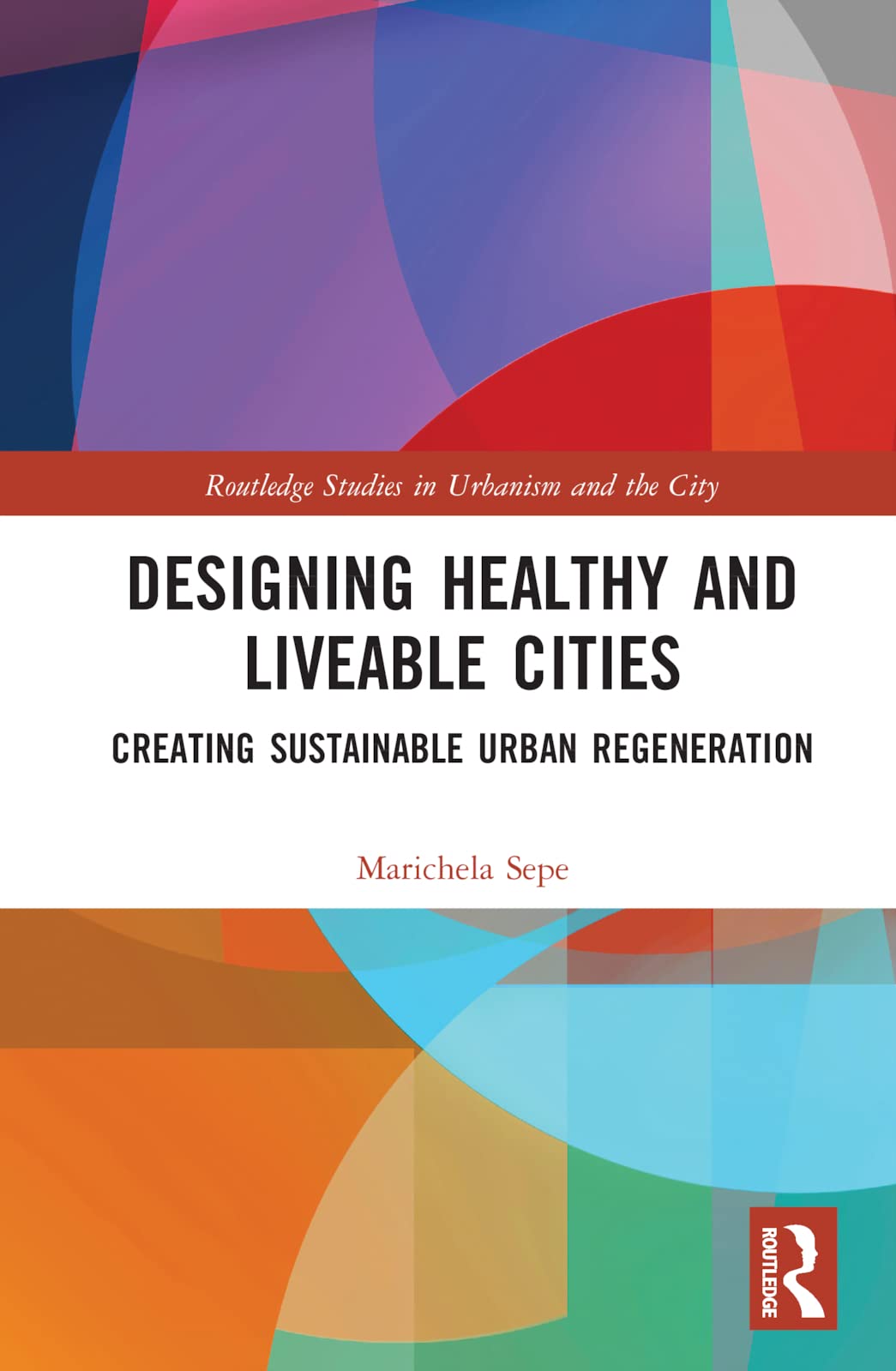 Designing Healthy and Liveable Cities: Creating Sustainable Urban Regeneration (Routledge Studies in Urbanism and the City)