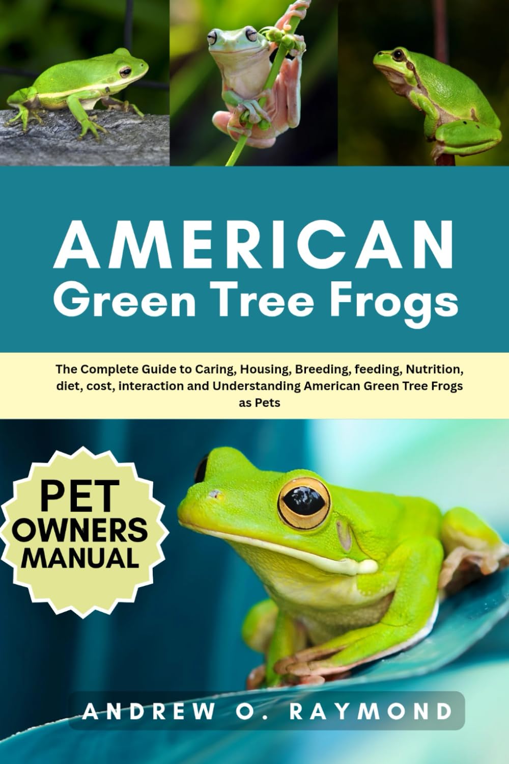 AMERICAN GREEN TREE FROGS: The Complete Guide to Caring, Housing, Breeding, feeding, Nutrition, diet, cost, interaction and Understanding American Green Tree Frogs as Pets