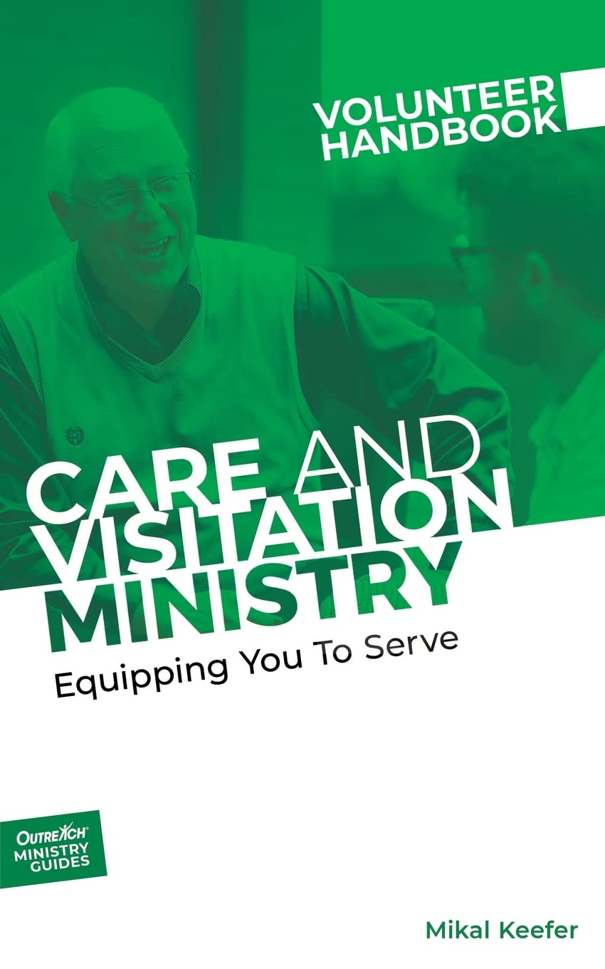 Care and Visitation Ministry Volunteer Handbook: Equipping You to Serve: Equipping You to Serve: 5 (Outreach Ministry Guides)