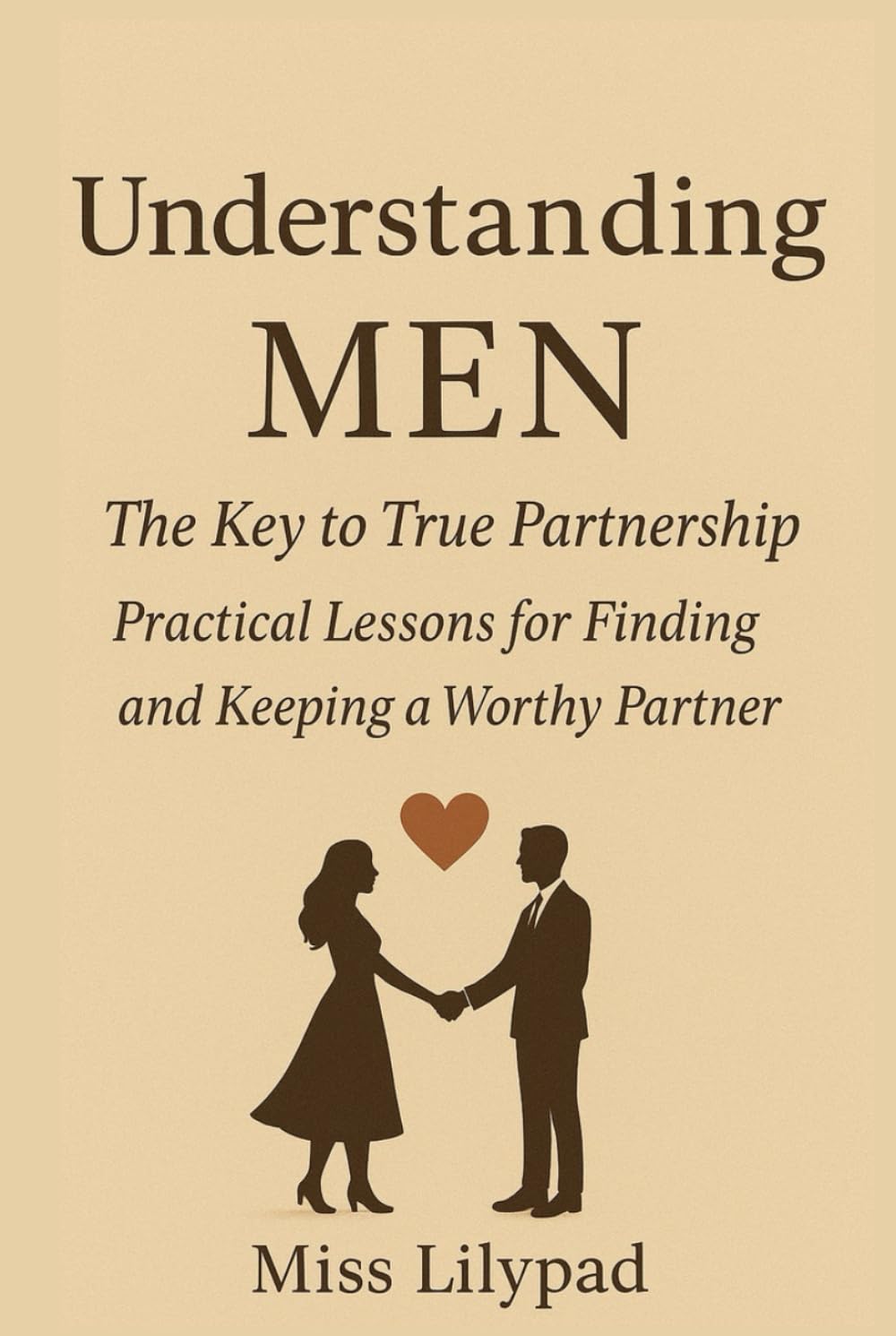 Understanding MEN The Key to True Partnership: Practical Lessons for Finding and Keeping a Worthy Partner