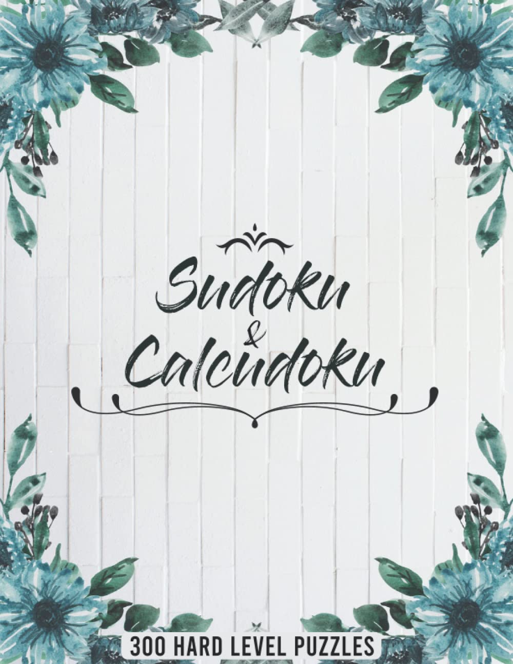 Sudoku and Calcudoku 300 Hard Level Puzzles: Calcudoku Mathdoku and Sudoku Puzzle Book for Adults - Logical Puzzles Brain Relaxation Games