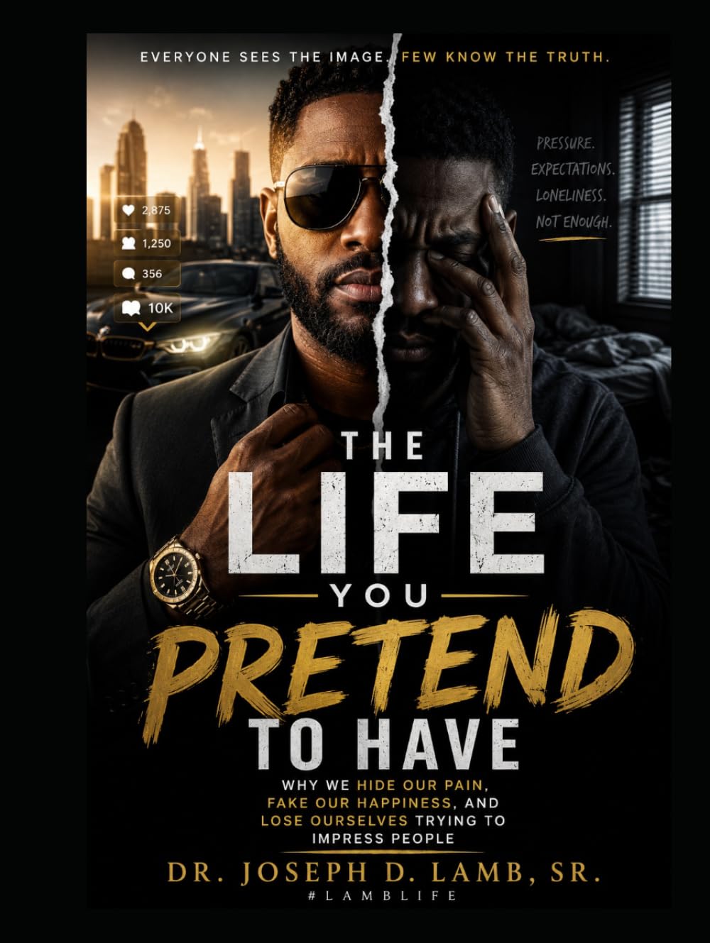 THE LIFE YOU PRETEND TO HAVE: Why We Hide Our Pain, Fake Our Happiness, and Lose Ourselves Trying to Impress People (The Real Life Series)