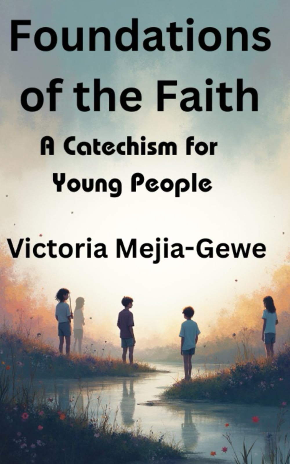 Foundations of the Faith: A Catechism for Young People