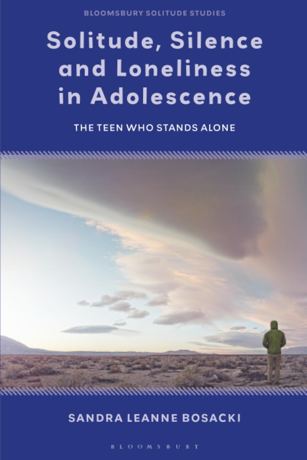 Solitude, Silence and Loneliness in Adolescence: The Teen who Stands Alone (Bloomsbury Solitude Studies)