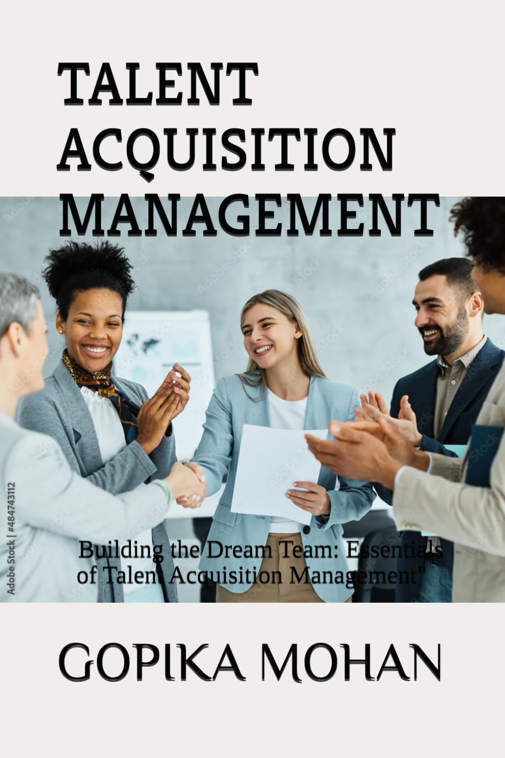 TALENT ACQUISITION MANAGEMENT: Building the Dream Team: Essentials of Talent Acquisition Management"