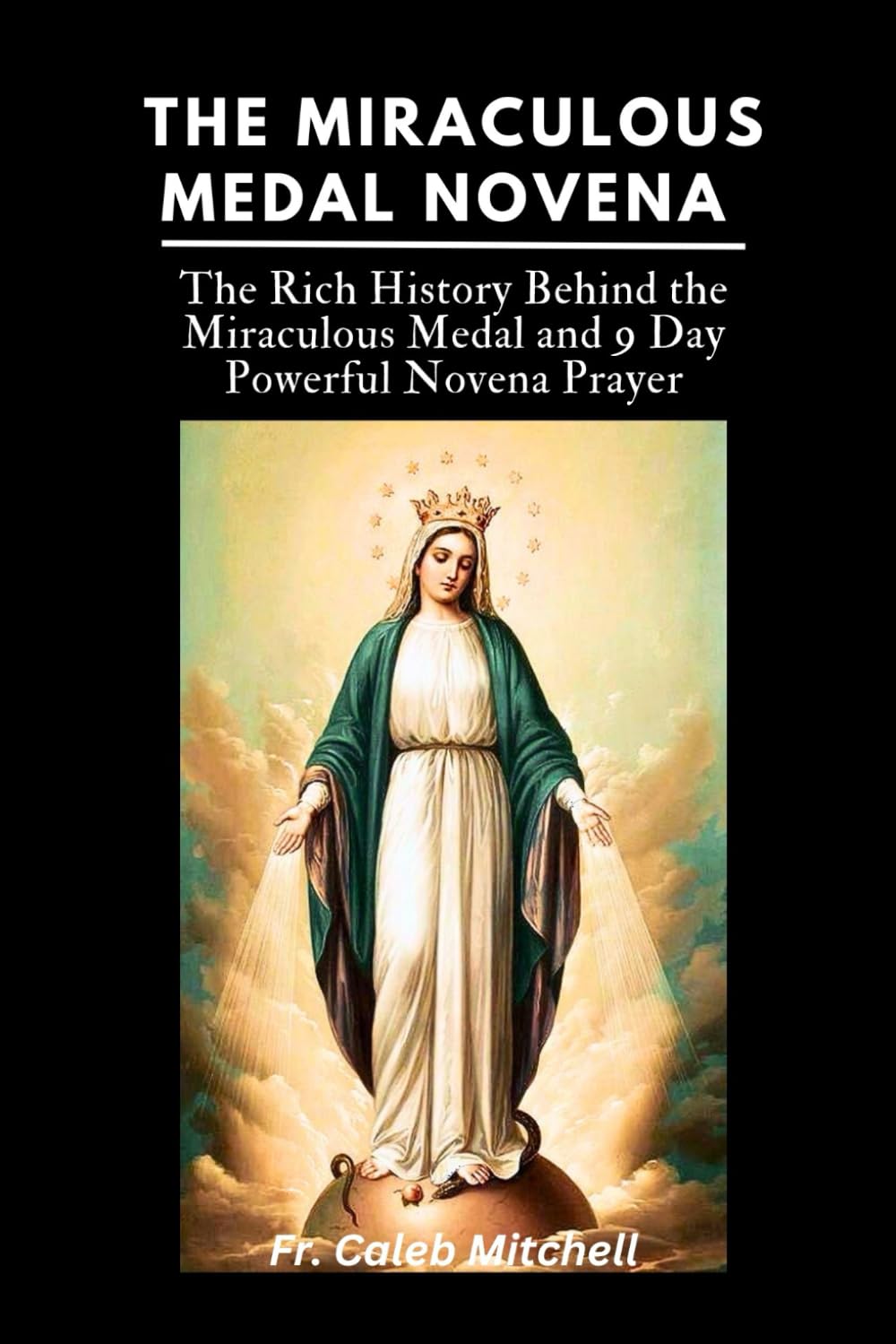 The Miraculous Medal Novena: The Rich History Behind the Miraculous Medal and 9 Day Powerful Novena Prayer: 1 (Holy Catholic Novena Prayers)