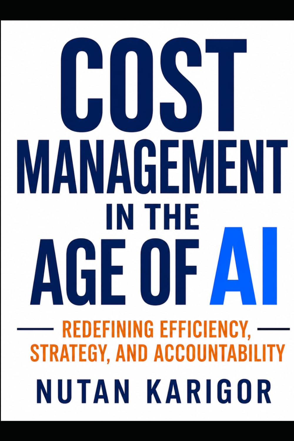 Cost Management in the Age of AI: Redefining Efficiency, Strategy, and Accountability I Cost Management in the Age of AI I AI-driven cost management I Predictive costing and forecasting (AI Era)