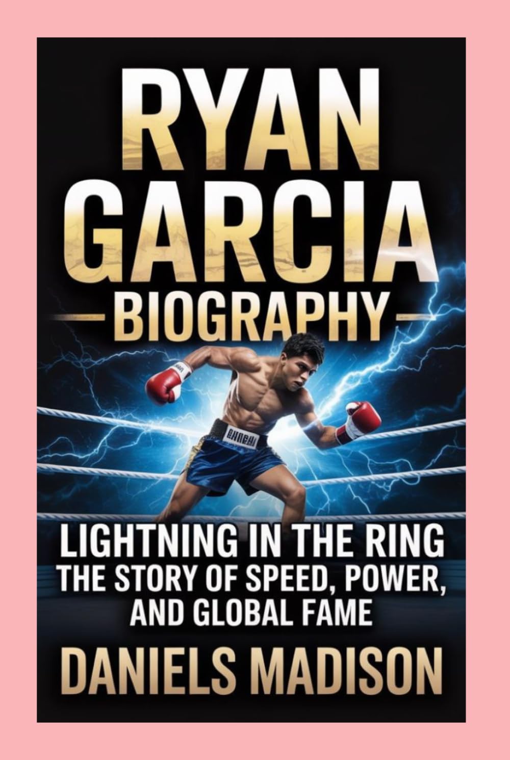 RYAN GARCIA-BIOGRAPHY: LIGHTNING IN THE RING-THE STORY OF SPEED, POWER, AND GLOBAL FAME