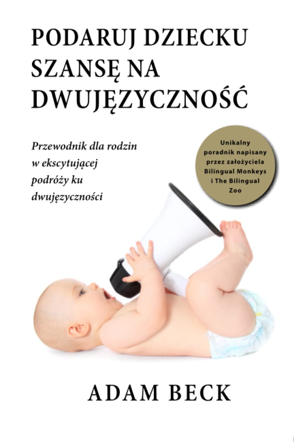 Podaruj dziecku szansę na dwujęzyczność. Praktyczny poradnik dla rodziców, którzy chcą wychować dwujęzyczne dziecko. Książka po polsku: tłumaczenie ... w ekscytującej podróży ku dwujęzyczności