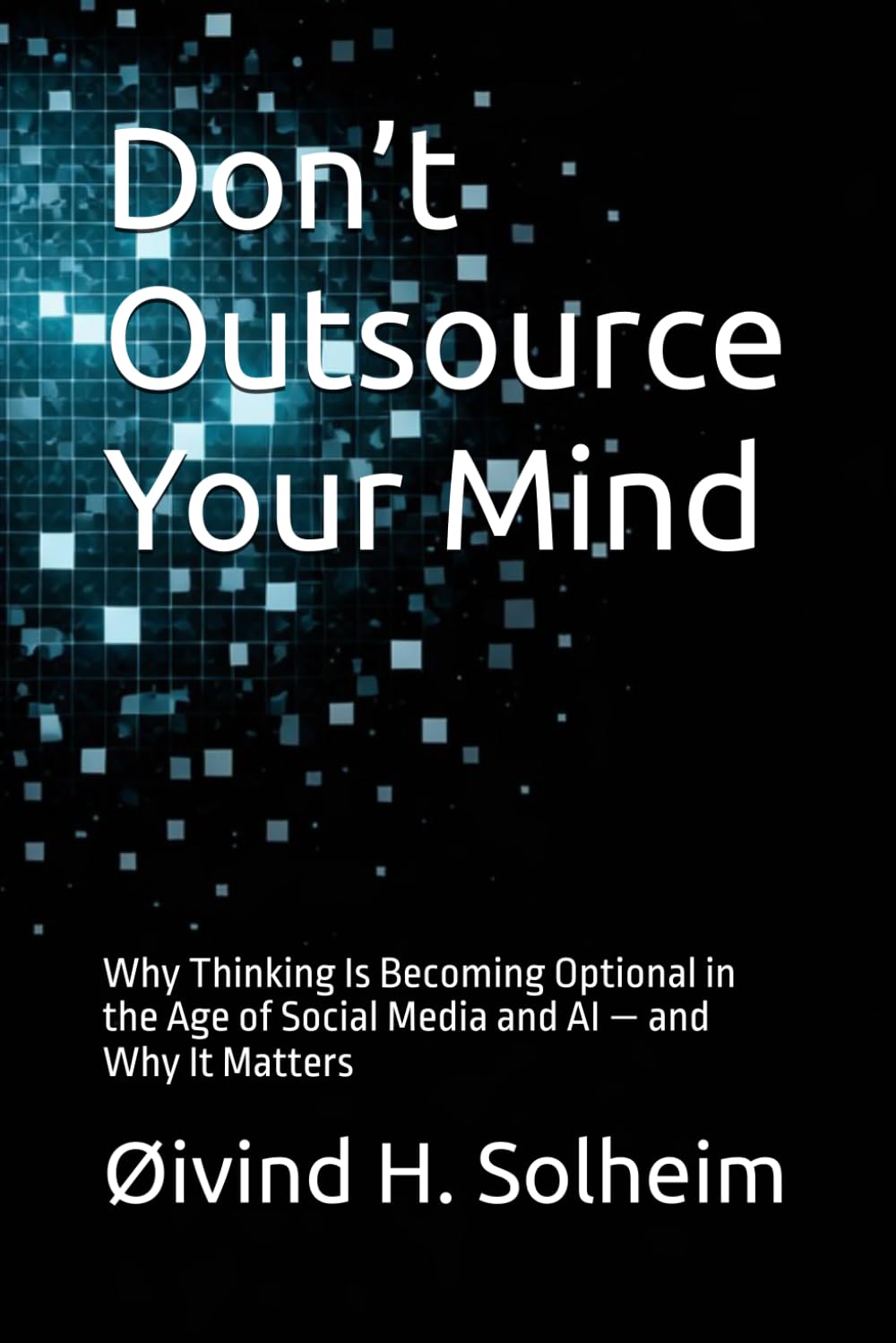 Don’t Outsource Your Mind: Why Thinking Is Becoming Optional in the Age of Social Media and AI — and Why It Matters (The Prediction Cycle)