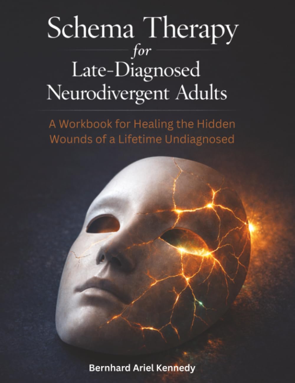 Schema Therapy for Late-Diagnosed Neurodivergent Adults: A Workbook for Healing the Hidden Wounds of a Lifetime Undiagnosed