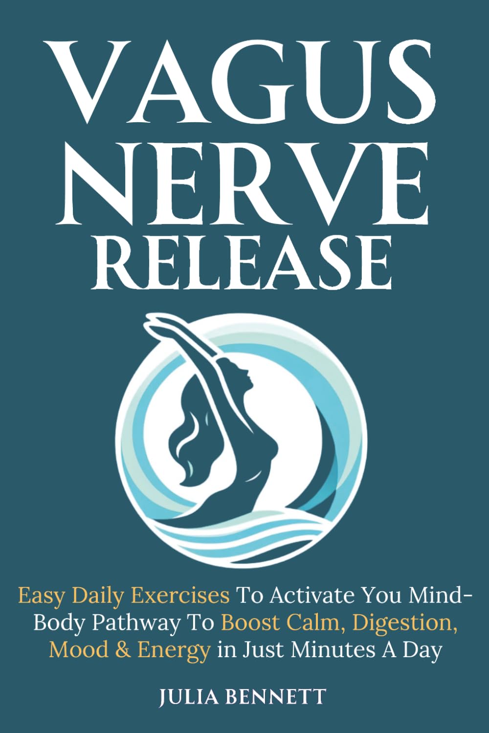 Vagus Nerve Release: Easy Daily Exercises To Activate You Mind-Body Pathway To Boost Calm, Digestion, Mood & Energy in Just Minutes A Day