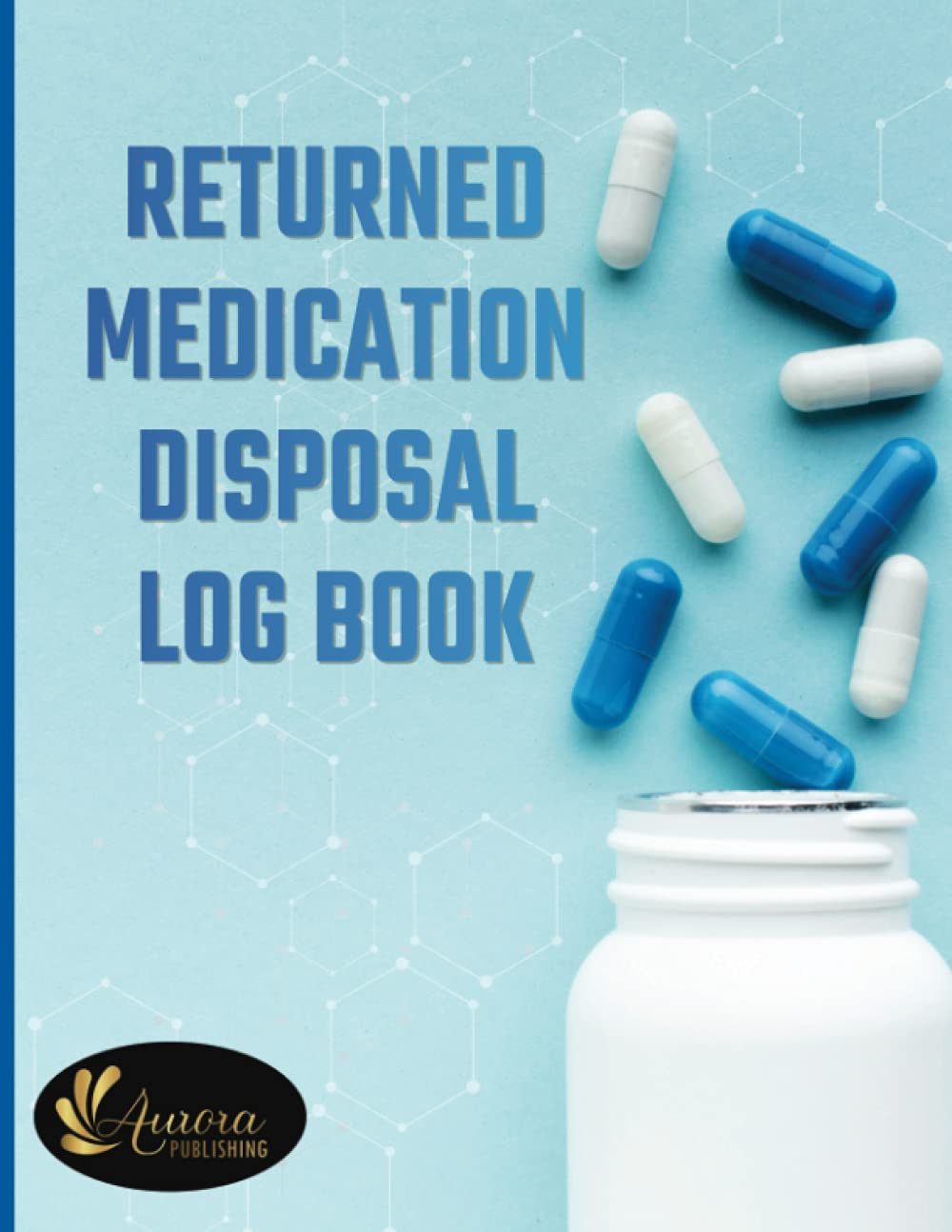 Returned Drugs Log Book: Medication Returns Book to record Returned and Expired Drugs | Medication Destruction Logbook for Disposal