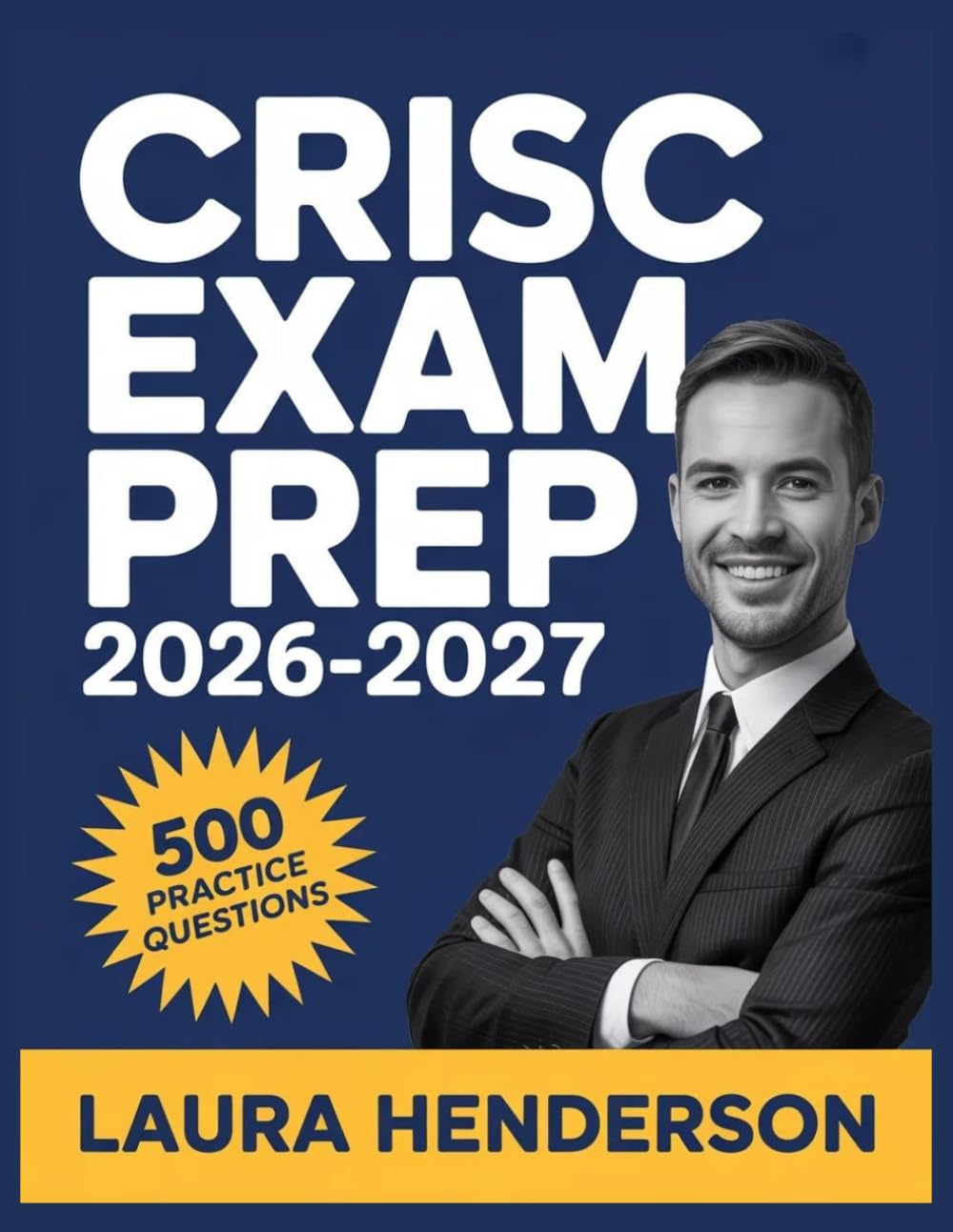 CRISC Exam Prep 2026-2027: Essential Content Overview, Practice Question Set, Answer Keys, and Comprehensive Explanations